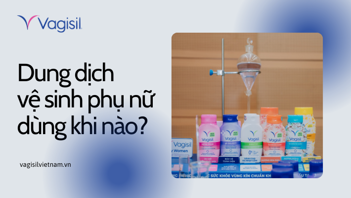 dung dịch vệ sinh phụ nữ dùng khi nào