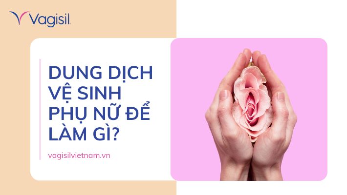 dung dịch vệ sinh phụ nữ để làm gì