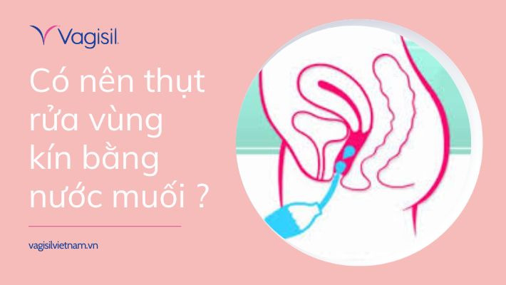 Có nên thụt rửa vùng kín bằng nước muối