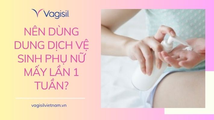 Nên dùng dung dịch vệ sinh phụ nữ mấy lần 1 tuần